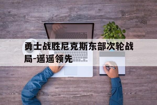 包含勇士战胜尼克斯东部次轮战局-遥遥领先的词条